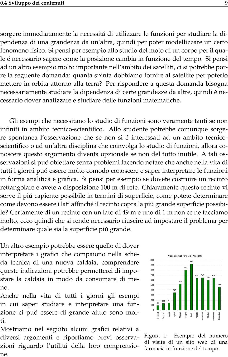 Si pensi ad un altro esempio molto importante nell ambito dei satelliti, ci si potrebbe porre la seguente domanda: quanta spinta dobbiamo fornire al satellite per poterlo mettere in orbita attorno