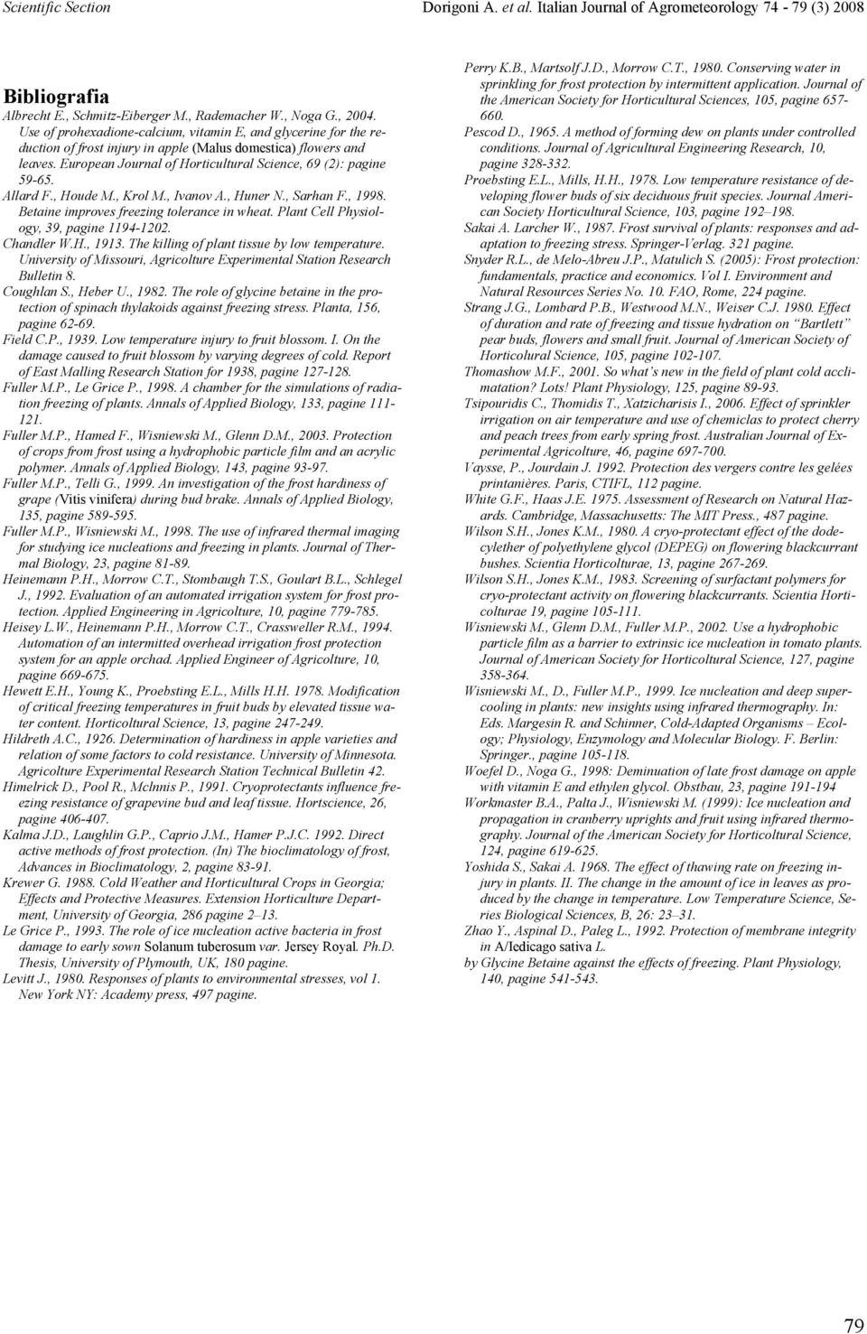 Allard F., Houde M., Krol M., Ivanov A., Huner N., Sarhan F., 1998. Betaine improves freezing tolerance in wheat. Plant Cell Physiology, 39, pagine 1194-1202. Chandler W.H., 1913.