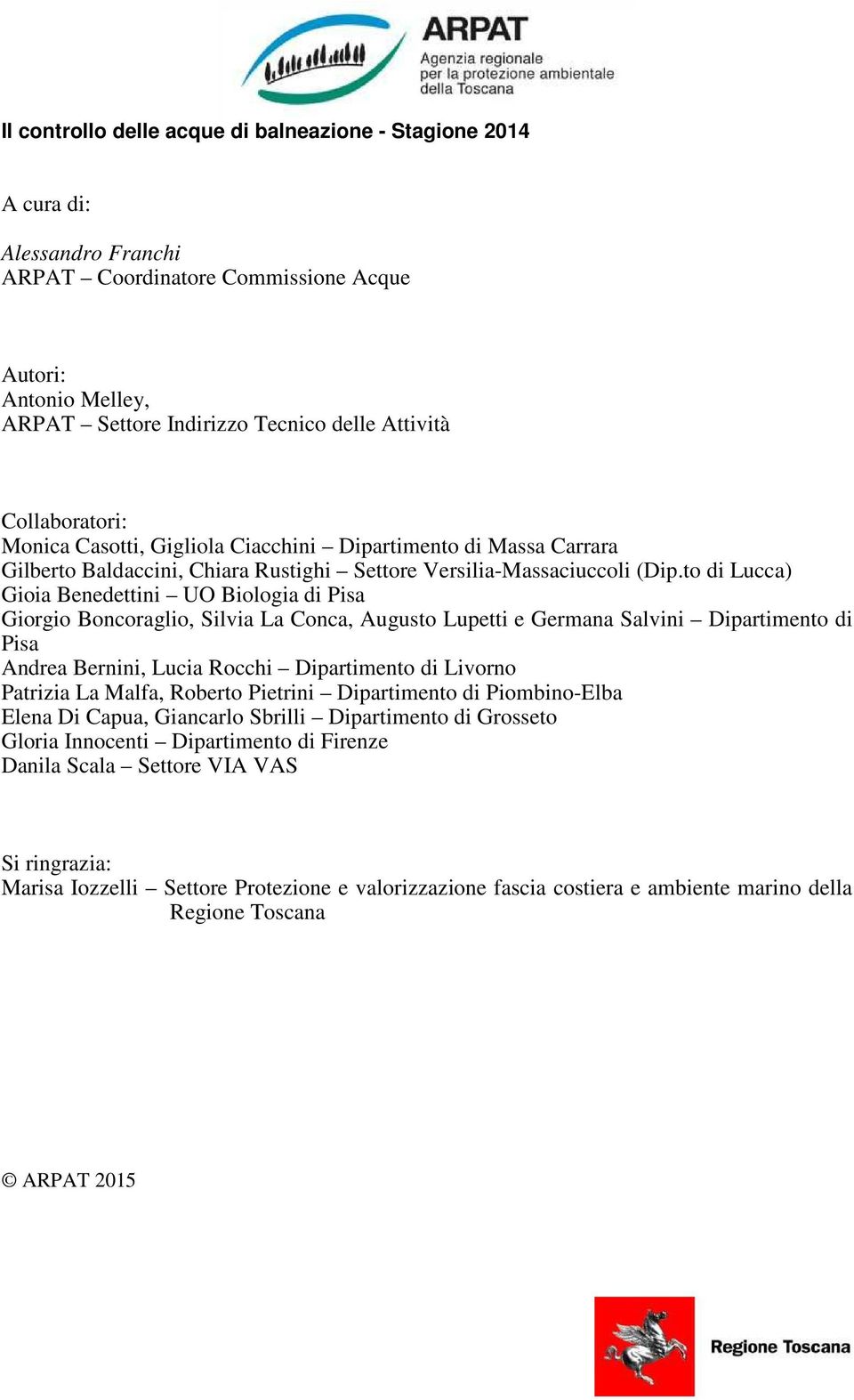 to di Lucca) Gioia Benedettini UO Biologia di Pisa Giorgio Boncoraglio, Silvia La Conca, Augusto Lupetti e Germana Salvini Dipartimento di Pisa Andrea Bernini, Lucia Rocchi Dipartimento di Livorno