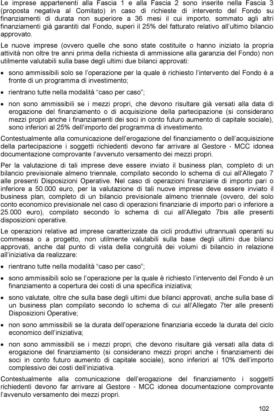 Le nuove imprese (ovvero quelle che sono state costituite o hanno iniziato la propria attività non oltre tre anni prima della richiesta di ammissione alla garanzia del Fondo) non utilmente valutabili