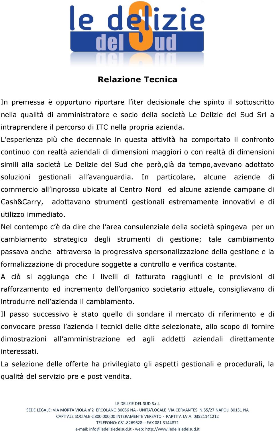 L esperienza più che decennale in questa attività ha comportato il confronto continuo con realtà aziendali di dimensioni maggiori o con realtà di dimensioni simili alla società Le Delizie del Sud che