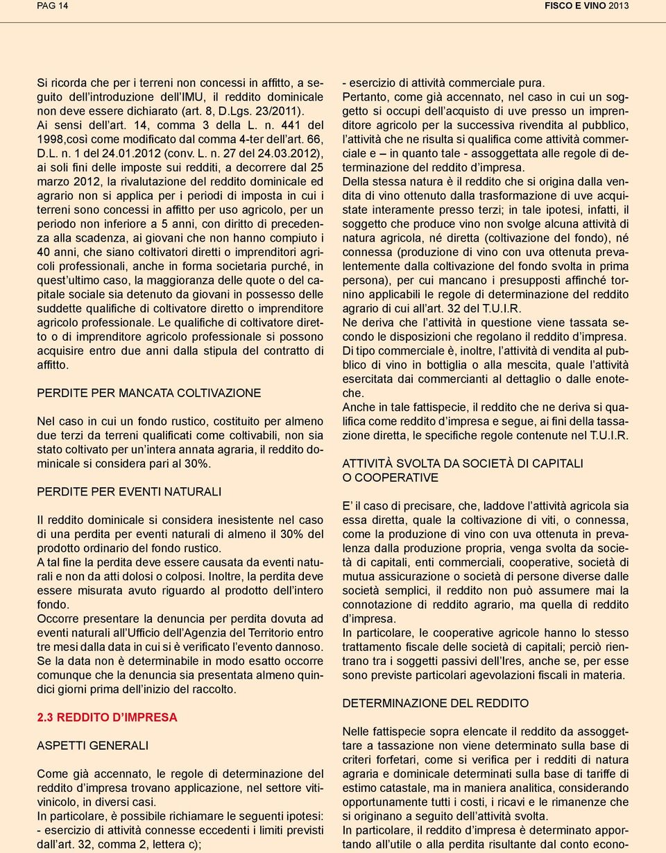 2012), ai soli fini delle imposte sui redditi, a decorrere dal 25 marzo 2012, la rivalutazione del reddito dominicale ed agrario non si applica per i periodi di imposta in cui i terreni sono concessi