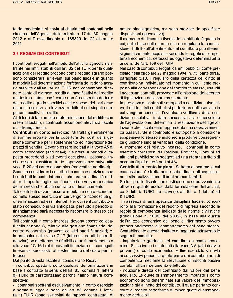 32 del TUIR per la qualificazione del reddito prodotto come reddito agrario possono considerarsi irrilevanti sul piano fiscale in quanto le modalità di determinazione forfetaria del reddito agrario