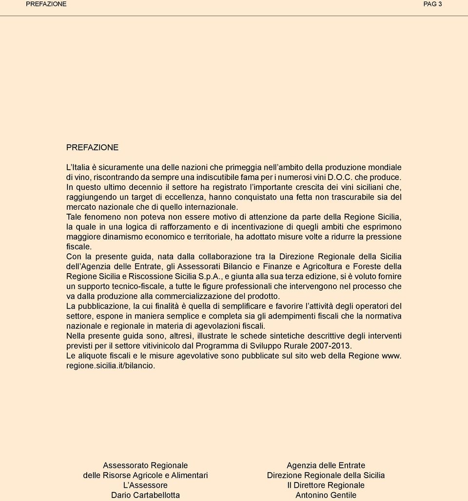 In questo ultimo decennio il settore ha registrato l importante crescita dei vini siciliani che, raggiungendo un target di eccellenza, hanno conquistato una fetta non trascurabile sia del mercato