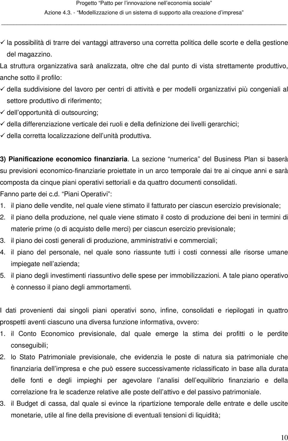 organizzativi più congeniali al settore produttivo di riferimento; dell opportunità di outsourcing; della differenziazione verticale dei ruoli e della definizione dei livelli gerarchici; della