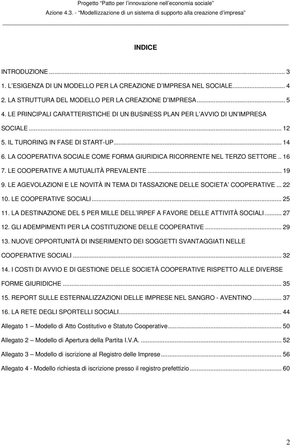 LA COOPERATIVA SOCIALE COME FORMA GIURIDICA RICORRENTE NEL TERZO SETTORE.. 16 7. LE COOPERATIVE A MUTUALITÀ PREVALENTE... 19 9.