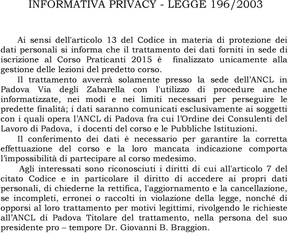 Il trattamento avverrà solamente presso la sede dell ANCL in Padova Via degli Zabarella con l'utilizzo di procedure anche informatizzate, nei modi e nei limiti necessari per perseguire le predette