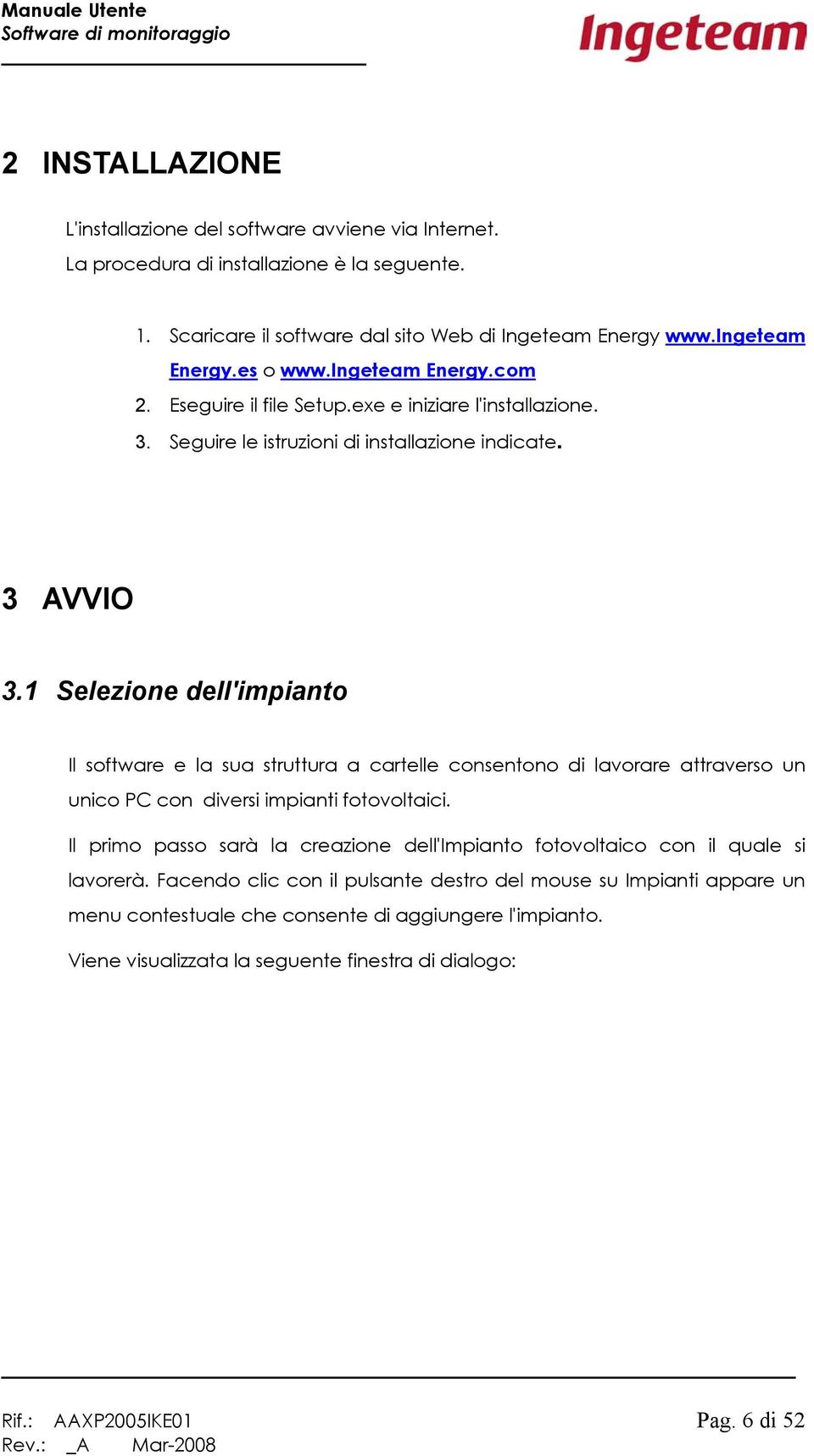 1 Selezione dell'impianto Il software e la sua struttura a cartelle consentono di lavorare attraverso un unico PC con diversi impianti fotovoltaici.