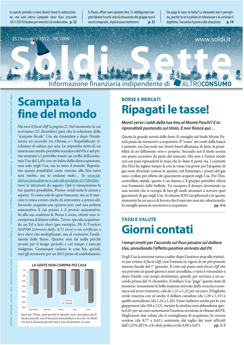 it Soldi Sette 25 Dicembre 2012 N o 1009 Soldi Sette settimanale Anno XXII 4,96 abbonamento anno 203,40 Altroconsumo Nuove Edizioni s.r.l. via Valassina, 22 20159 Milano Poste Italiane s.p.a. Spedizione in a.