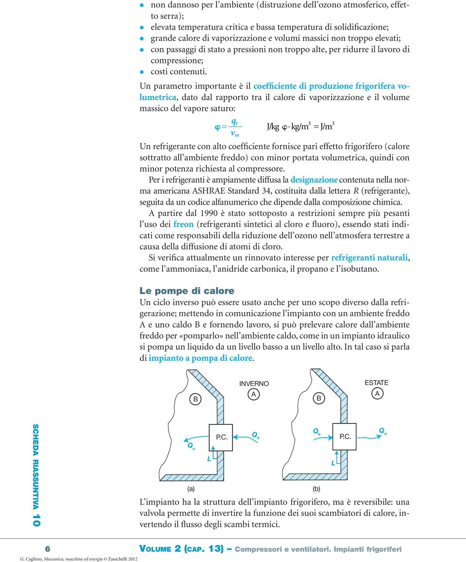 Un parametro importante è il oeffiiente di produzione frigorifera volumetria, dato dal rapporto tra il alore di vaporizzazione e il volume massio del vapore saturo: = q v vvs J/kg 3 3 kg/m = J/m Un