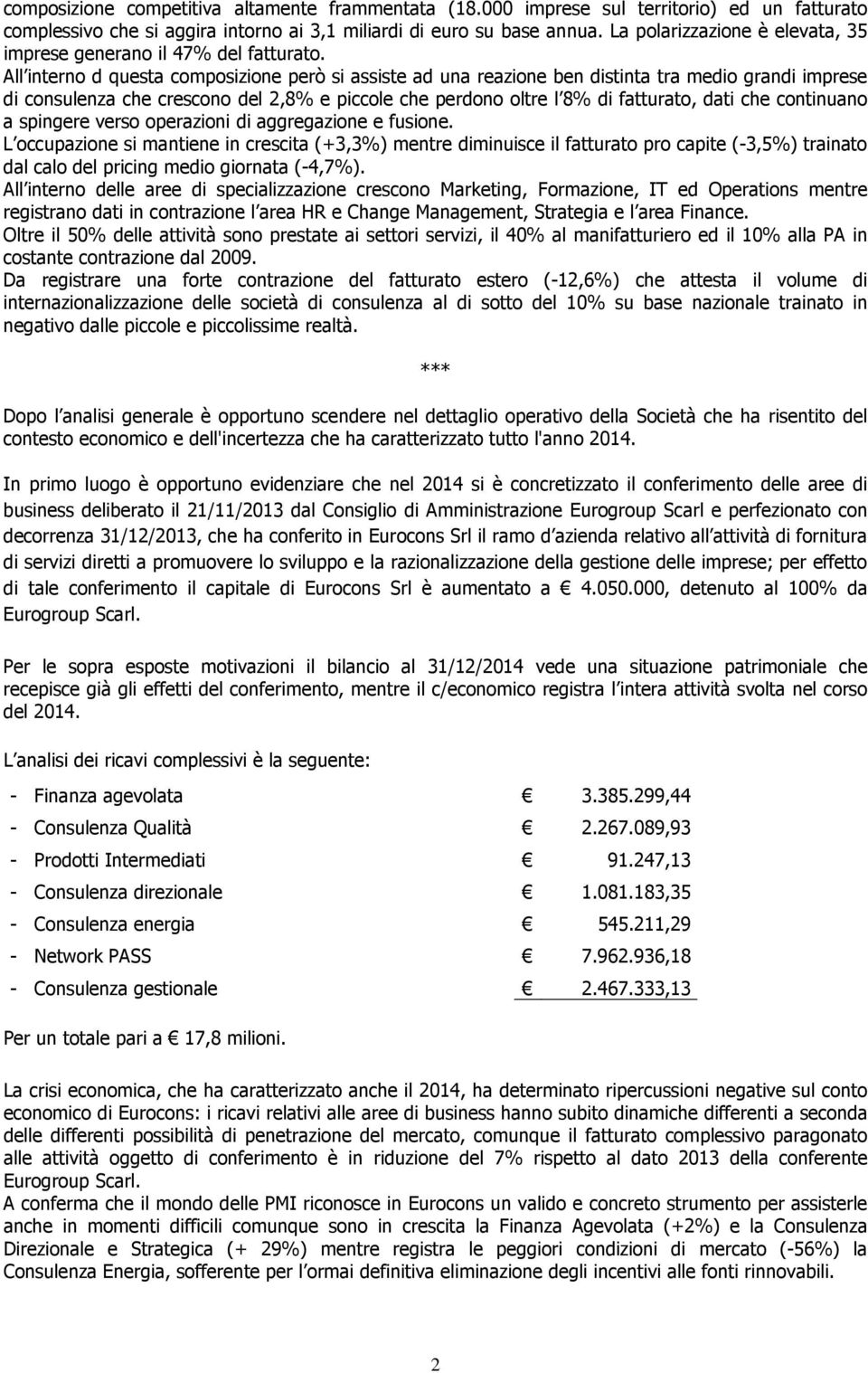 All interno d questa composizione però si assiste ad una reazione ben distinta tra medio grandi imprese di consulenza che crescono del 2,8% e piccole che perdono oltre l 8% di fatturato, dati che