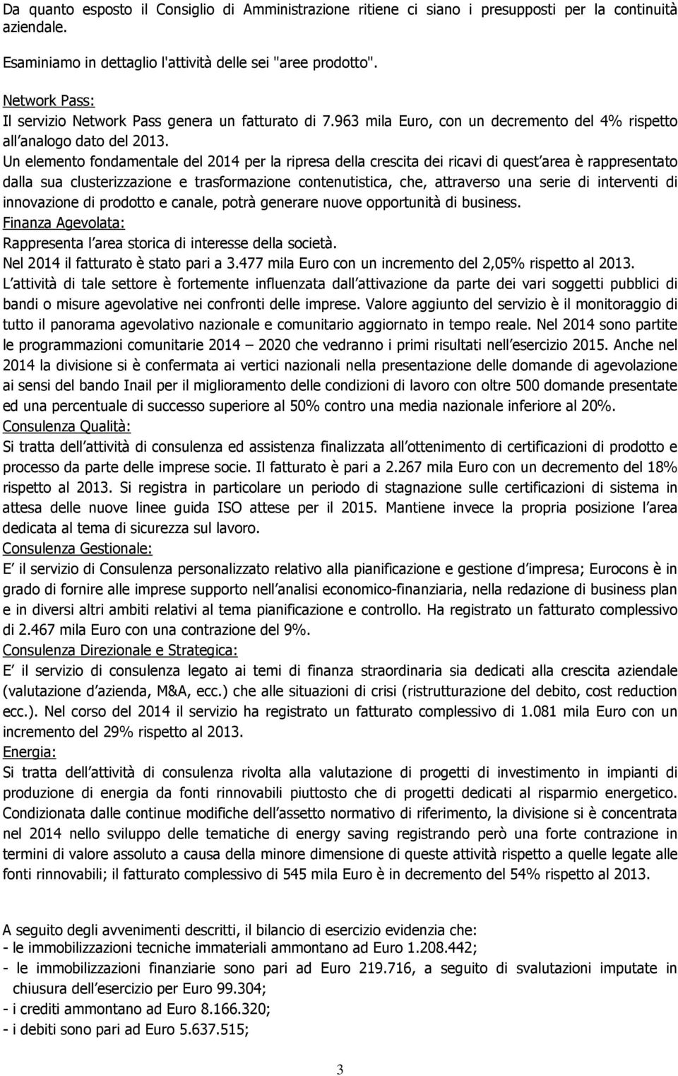 Un elemento fondamentale del 2014 per la ripresa della crescita dei ricavi di quest area è rappresentato dalla sua clusterizzazione e trasformazione contenutistica, che, attraverso una serie di