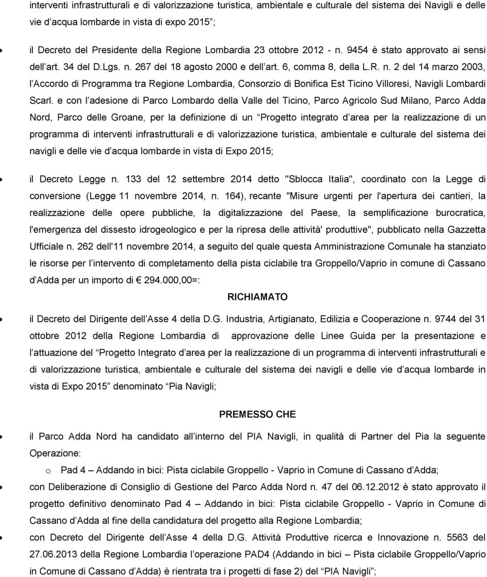 e con l adesione di Parco Lombardo della Valle del Ticino, Parco Agricolo Sud Milano, Parco Adda Nord, Parco delle Groane, per la definizione di un Progetto integrato d area per la realizzazione di