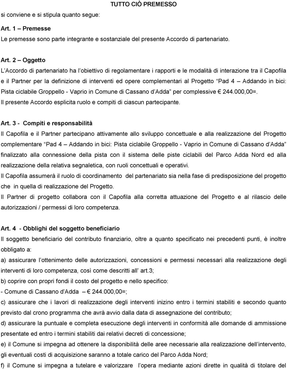 2 Oggetto L Accordo di partenariato ha l obiettivo di regolamentare i rapporti e le modalità di interazione tra il Capofila e il Partner per la definizione di interventi ed opere complementari al