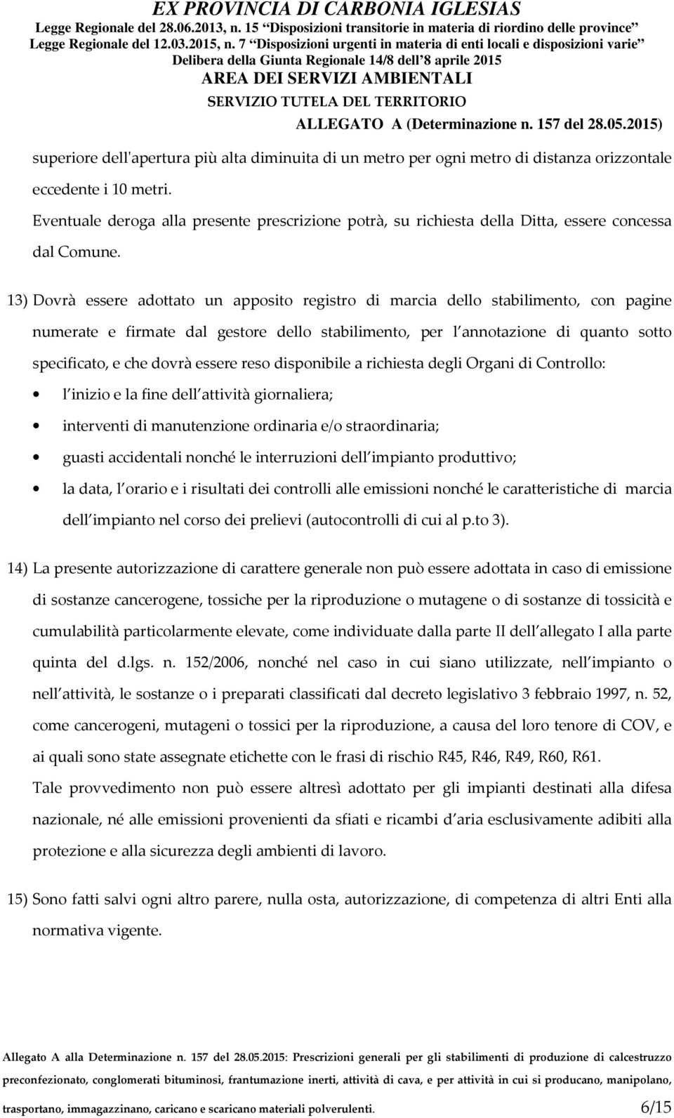 13) Dovrà essere adottato un apposito registro di marcia dello stabilimento, con pagine numerate e firmate dal gestore dello stabilimento, per l annotazione di quanto sotto specificato, e che dovrà