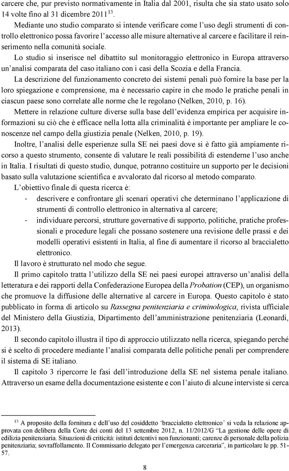 comunità sociale. Lo studio si inserisce nel dibattito sul monitoraggio elettronico in Europa attraverso un analisi comparata del caso italiano con i casi della Scozia e della Francia.