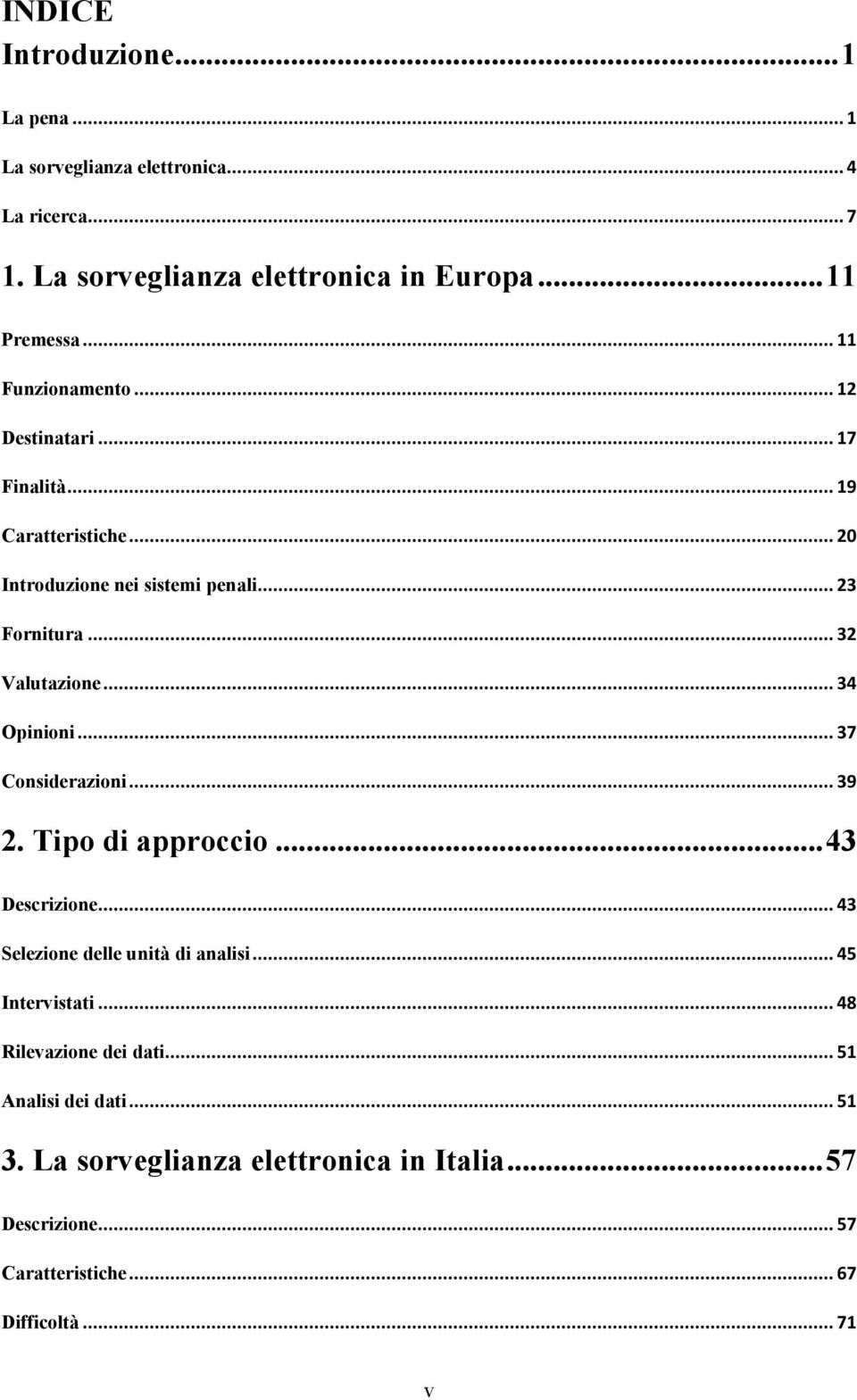 .. 34 Opinioni... 37 Considerazioni... 39 2. Tipo di approccio... 43 Descrizione... 43 Selezione delle unità di analisi... 45 Intervistati.