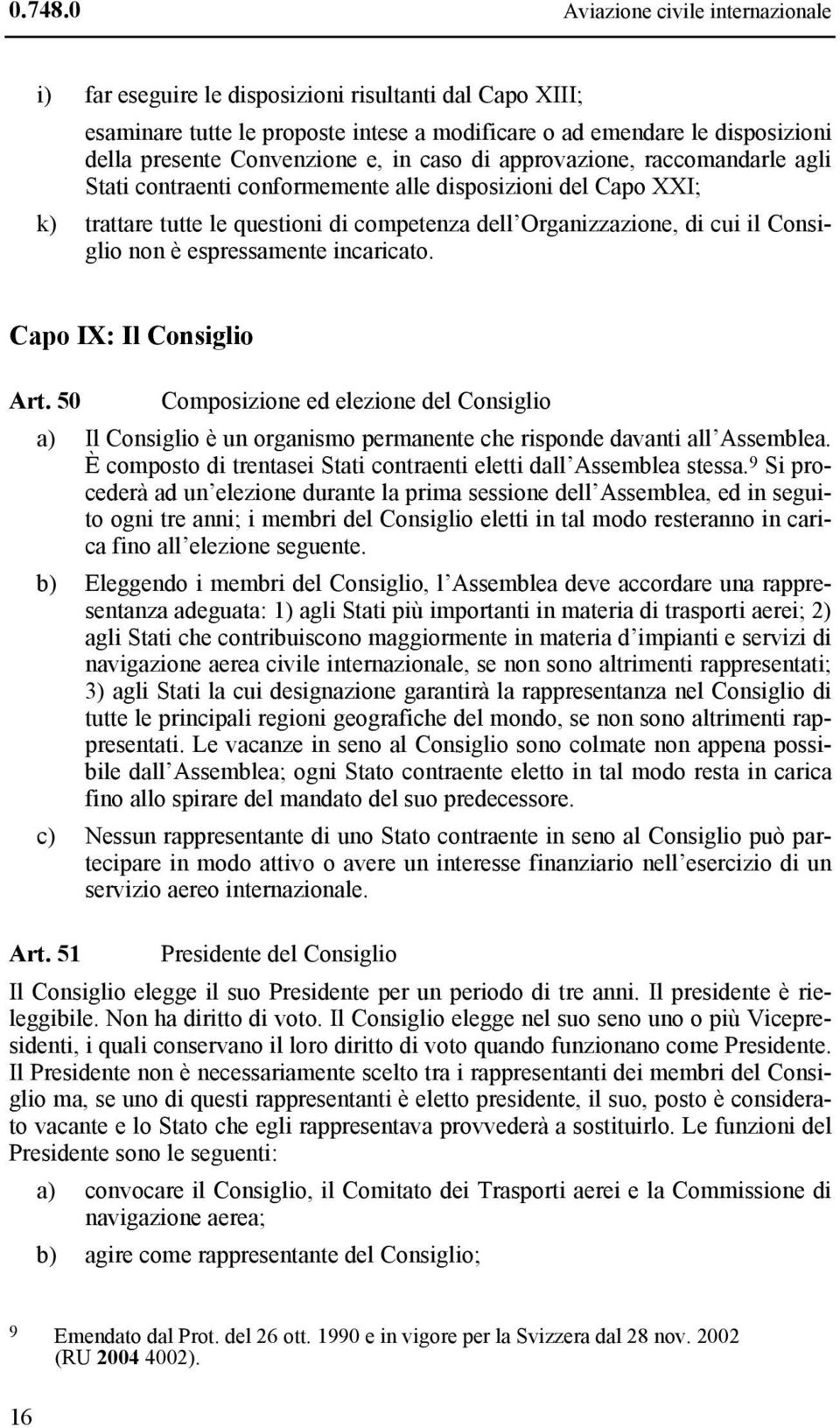 in caso di approvazione, raccomandarle agli Stati contraenti conformemente alle disposizioni del Capo XXI; k) trattare tutte le questioni di competenza dell Organizzazione, di cui il Consiglio non è