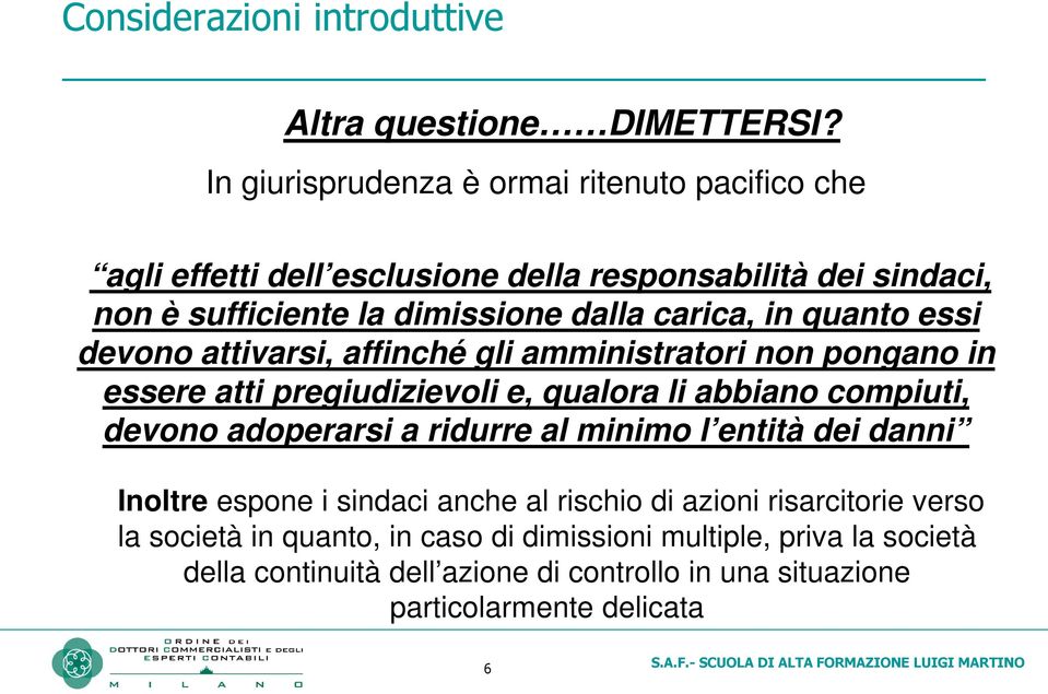 in quanto essi devono attivarsi, affinché gli amministratori non pongano in essere atti pregiudizievoli e, qualora li abbiano compiuti, devono adoperarsi a