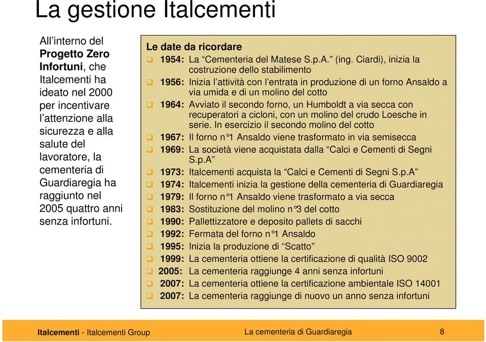 Ciardi), inizia la costruzione dello stabilimento 1956: Inizia l attività con l entrata in produzione di un forno Ansaldo a via umida e di un molino del cotto 1964: Avviato il secondo forno, un