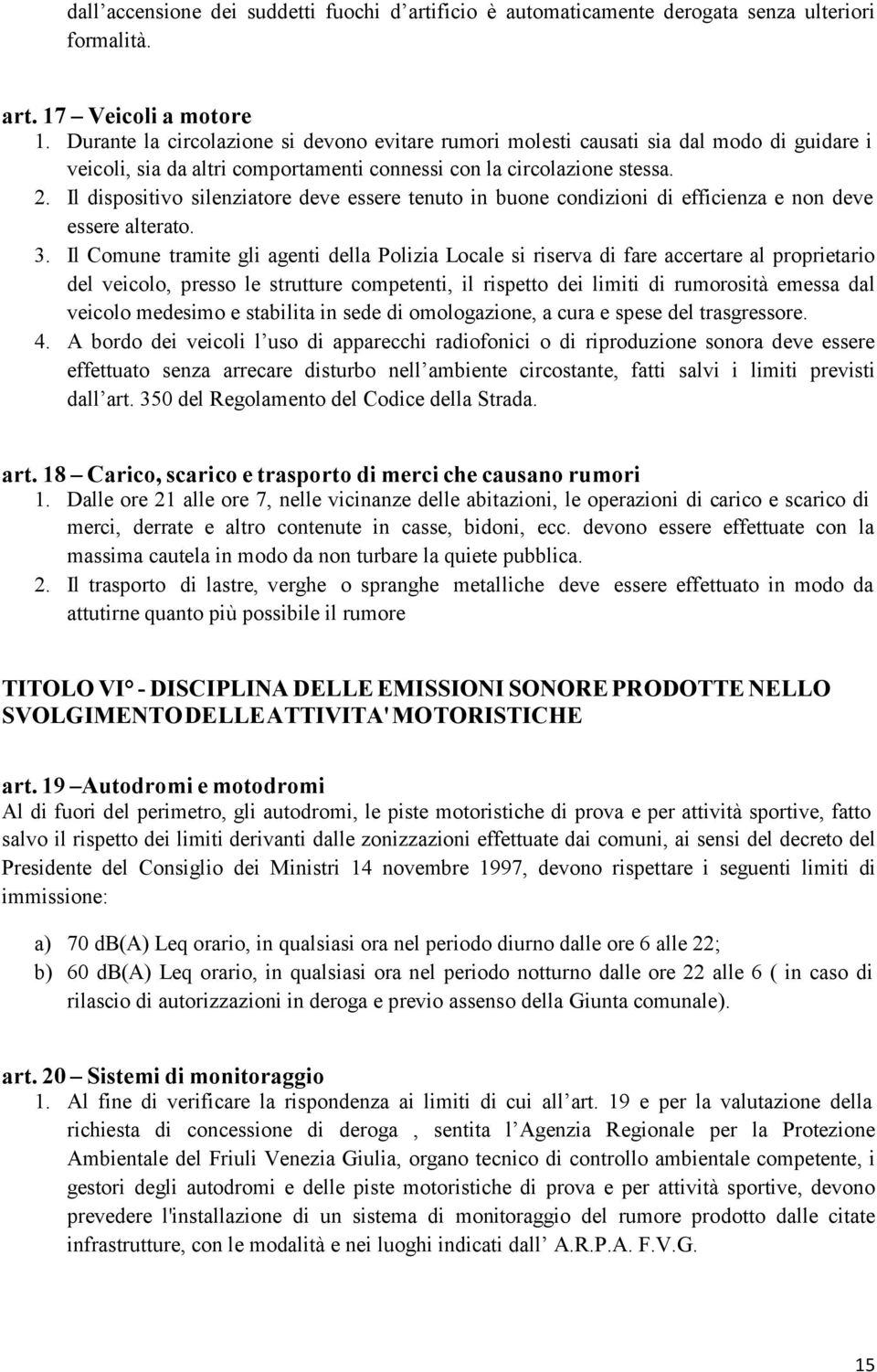 Il dispositivo silenziatore deve essere tenuto in buone condizioni di efficienza e non deve essere alterato. 3.