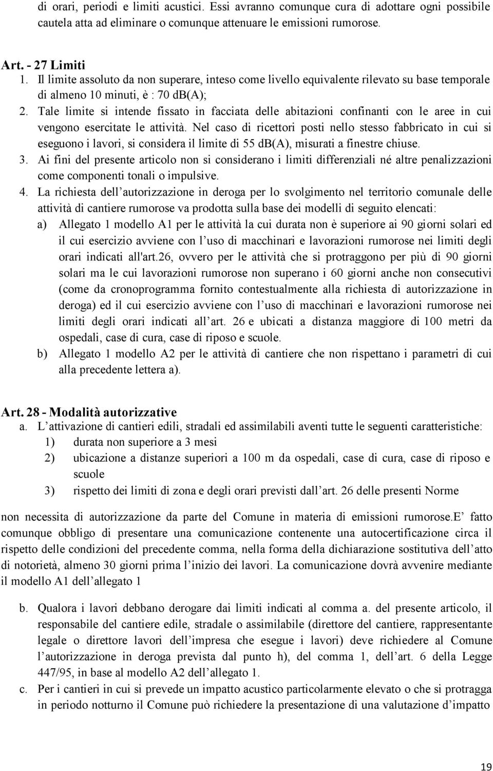 Tale limite si intende fissato in facciata delle abitazioni confinanti con le aree in cui vengono esercitate le attività.