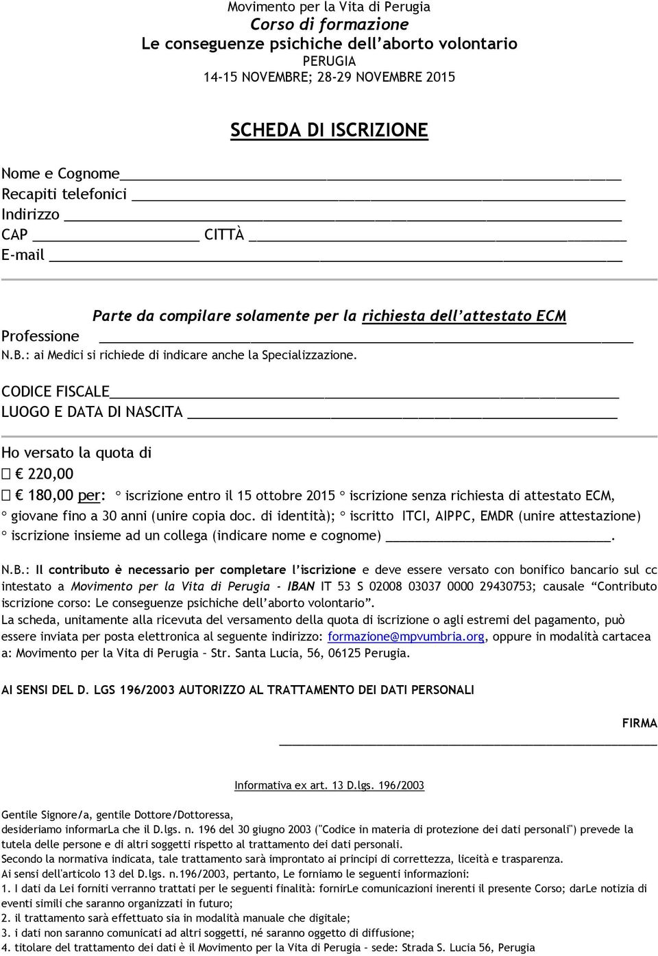 CODICE FISCALE LUOGO E DATA DI NASCITA Ho versato la quota di 220,00 180,00 per: iscrizione entro il 15 ottobre 2015 iscrizione senza richiesta di attestato ECM, giovane fino a 30 anni (unire copia