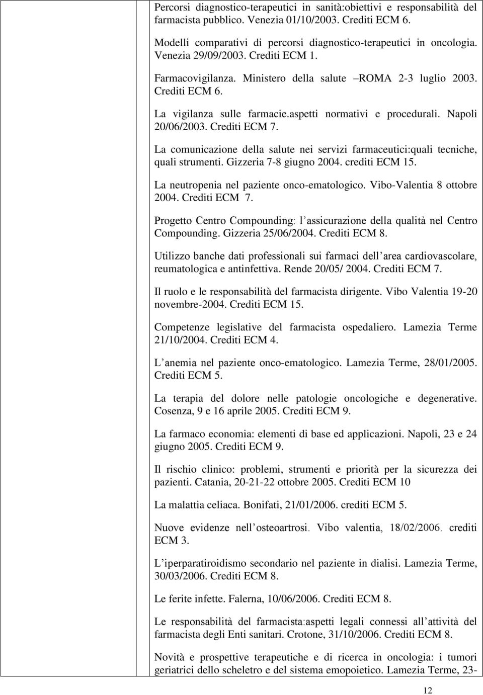 Crediti ECM 7. La comunicazione della salute nei servizi farmaceutici:quali tecniche, quali strumenti. Gizzeria 7-8 giugno 2004. crediti ECM 15. La neutropenia nel paziente onco-ematologico.