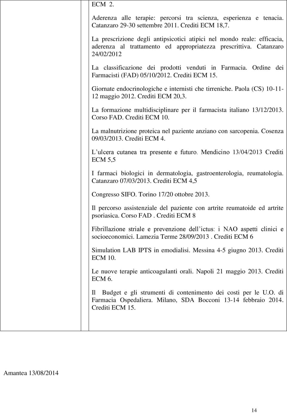 Catanzaro 24/02/2012 La classificazione dei prodotti venduti in Farmacia. Ordine dei Farmacisti (FAD) 05/10/2012. Crediti ECM 15. Giornate endocrinologiche e internisti che tirreniche.