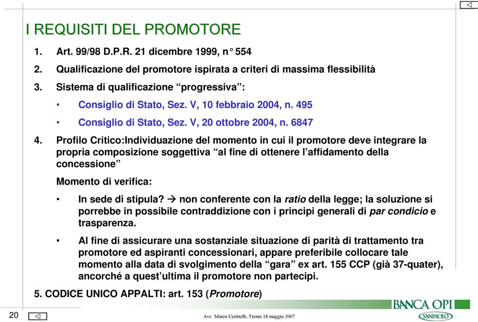 Profilo Critico:Individuazione del momento in cui il promotore deve integrare la propria composizione soggettiva al fine di ottenere l affidamento della concessione Momento di verifica: In sede di