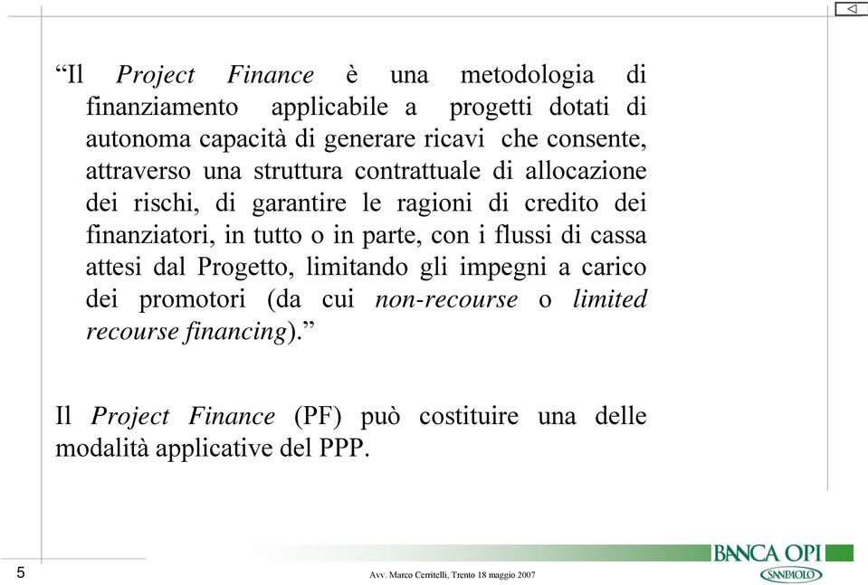 tutto o in parte, con i flussi di cassa attesi dal Progetto, limitando gli impegni a carico dei promotori (da cui non-recourse o