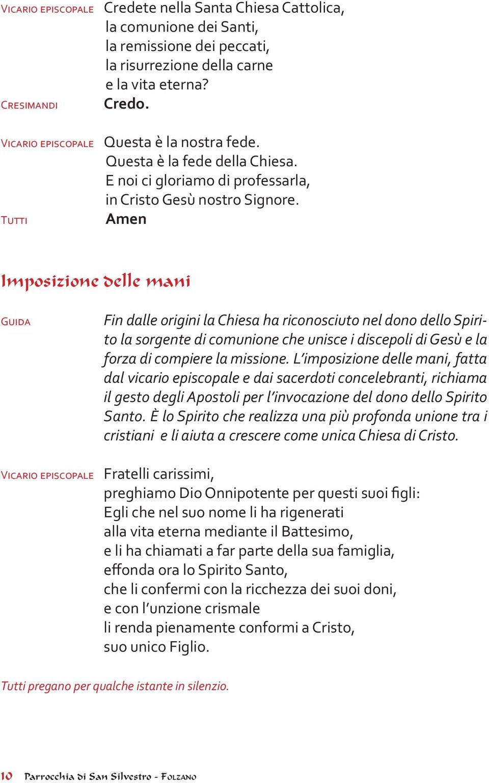 Tutti Amen Imposizione delle mani Guida Fin dalle origini la Chiesa ha riconosciuto nel dono dello Spirito la sorgente di comunione che unisce i discepoli di Gesù e la forza di compiere la missione.