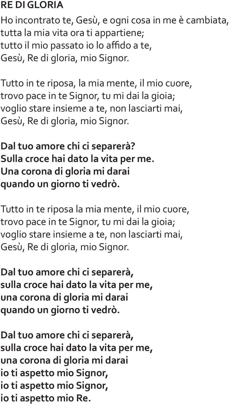 Dal tuo amore chi ci separerà? Sulla croce hai dato la vita per me. Una corona di gloria mi darai quando un giorno ti vedrò.