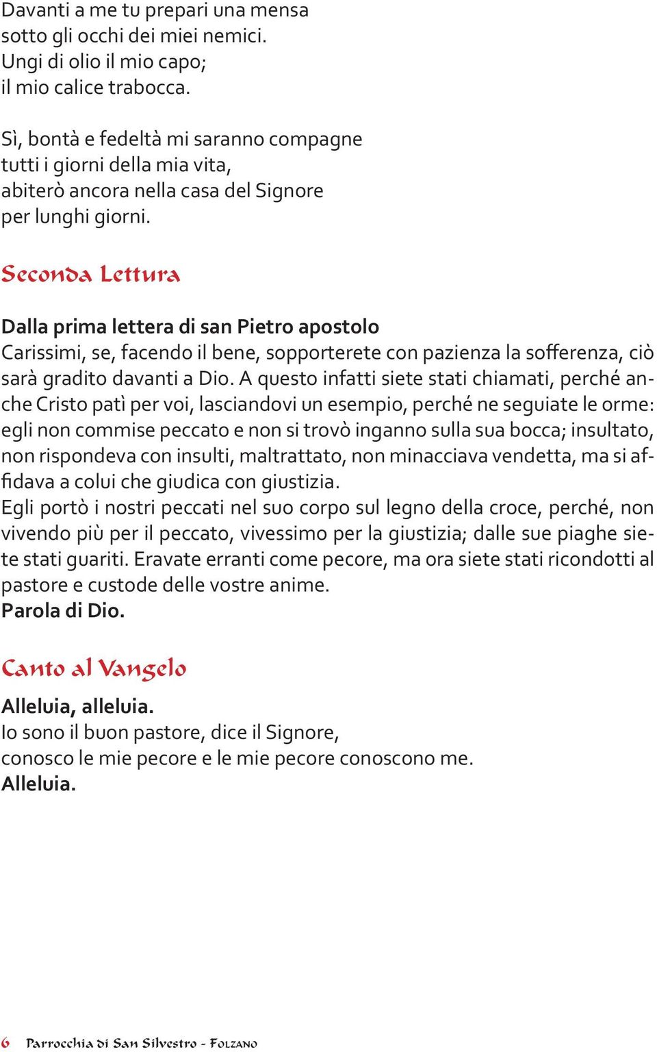 Seconda Lettura Dalla prima lettera di san Pietro apostolo Carissimi, se, facendo il bene, sopporterete con pazienza la sofferenza, ciò sarà gradito davanti a Dio.