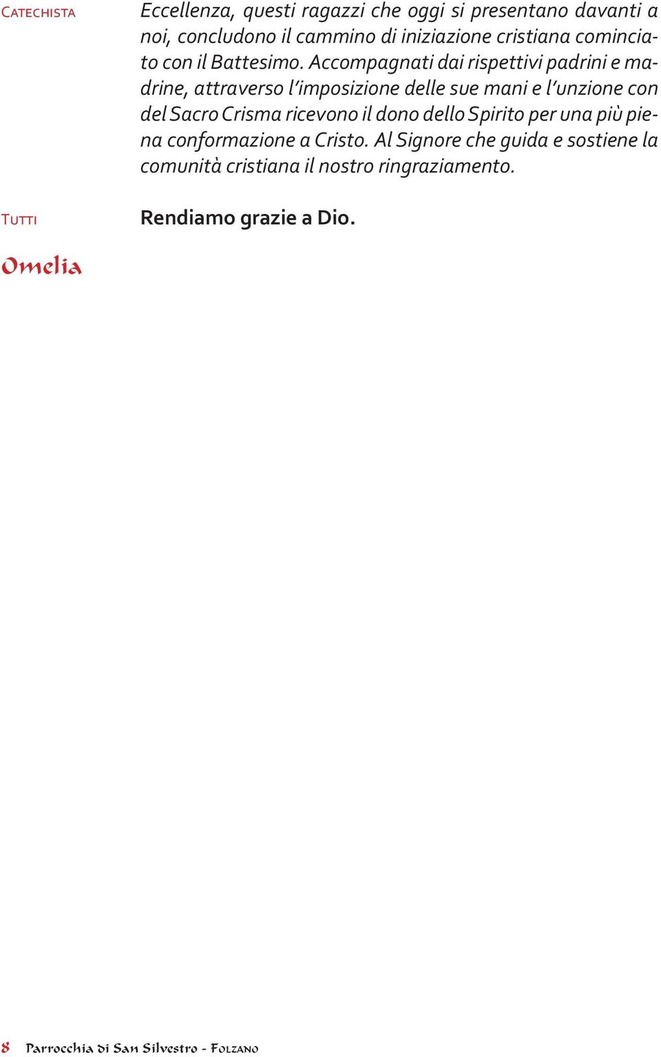 Accompagnati dai rispettivi padrini e madrine, attraverso l imposizione delle sue mani e l unzione con del Sacro Crisma