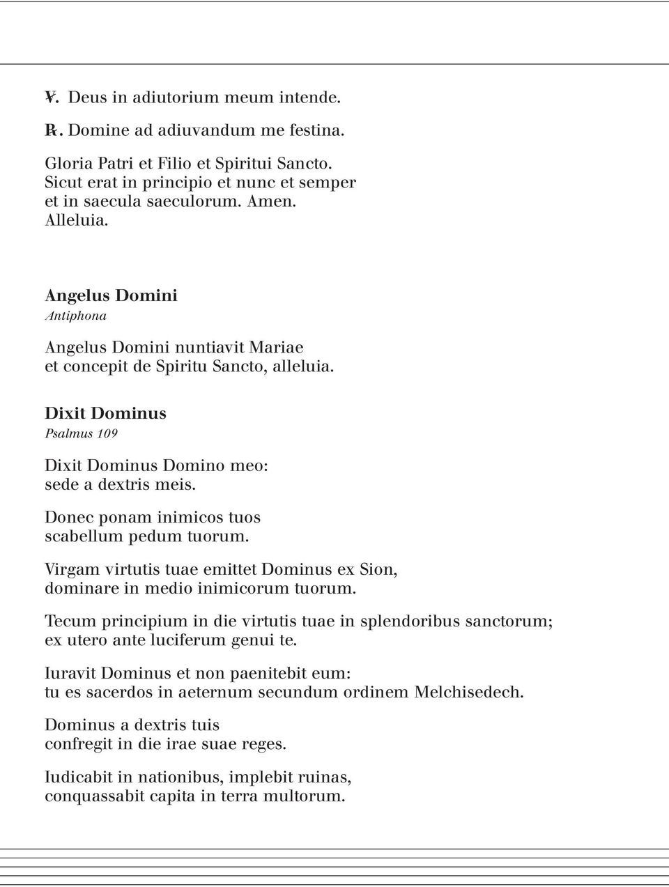 Donec ponam inimicos tuos scabellum pedum tuorum. Virgam virtutis tuae emittet Dominus ex Sion, dominare in medio inimicorum tuorum.