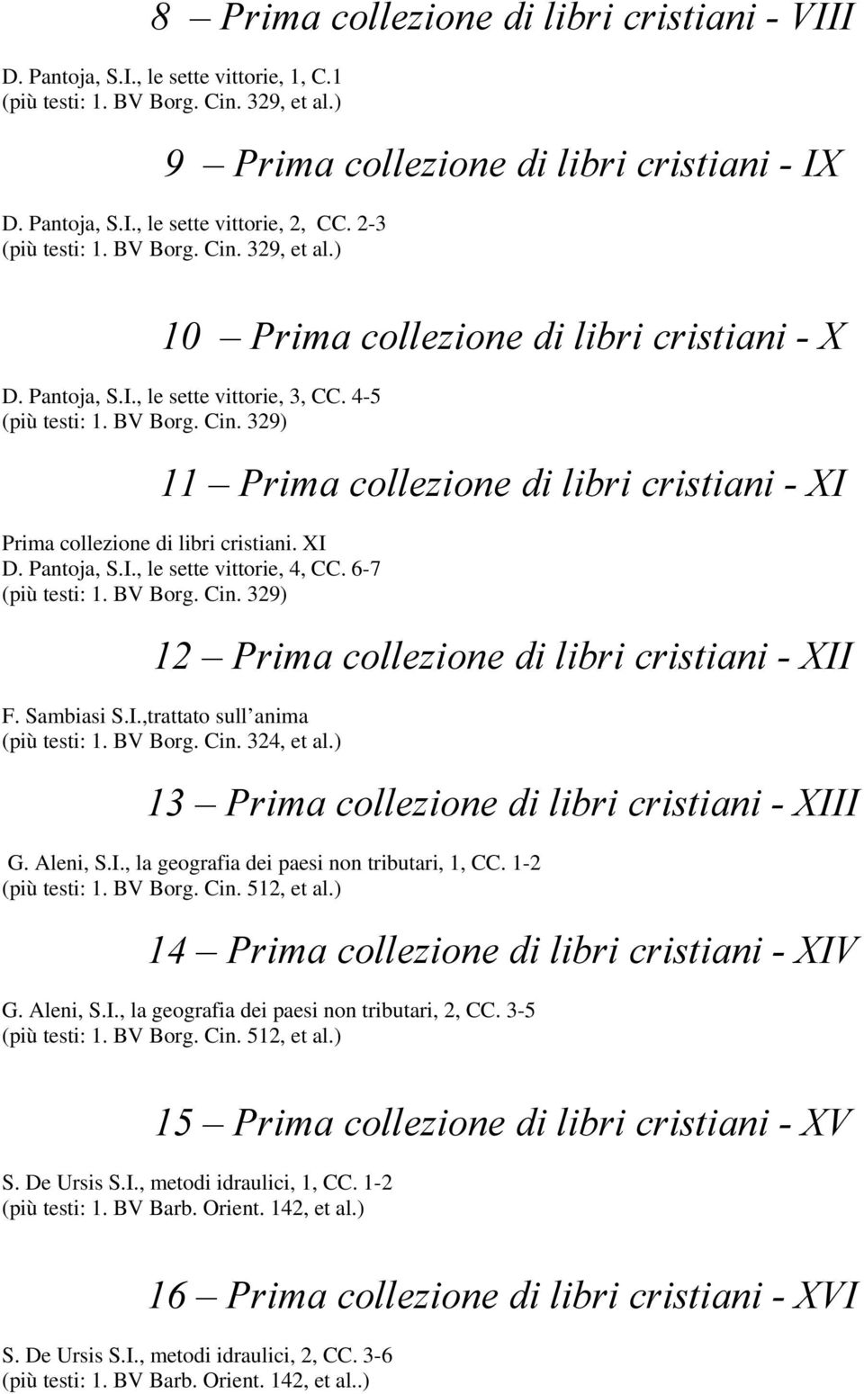 XI D. Pantoja, S.I., le sette vittorie, 4, CC. 6-7 (più testi: 1. BV Borg. Cin. 329) 12 Prima collezione di libri cristiani - XII F. Sambiasi S.I.,trattato sull anima (più testi: 1. BV Borg. Cin. 324, et al.