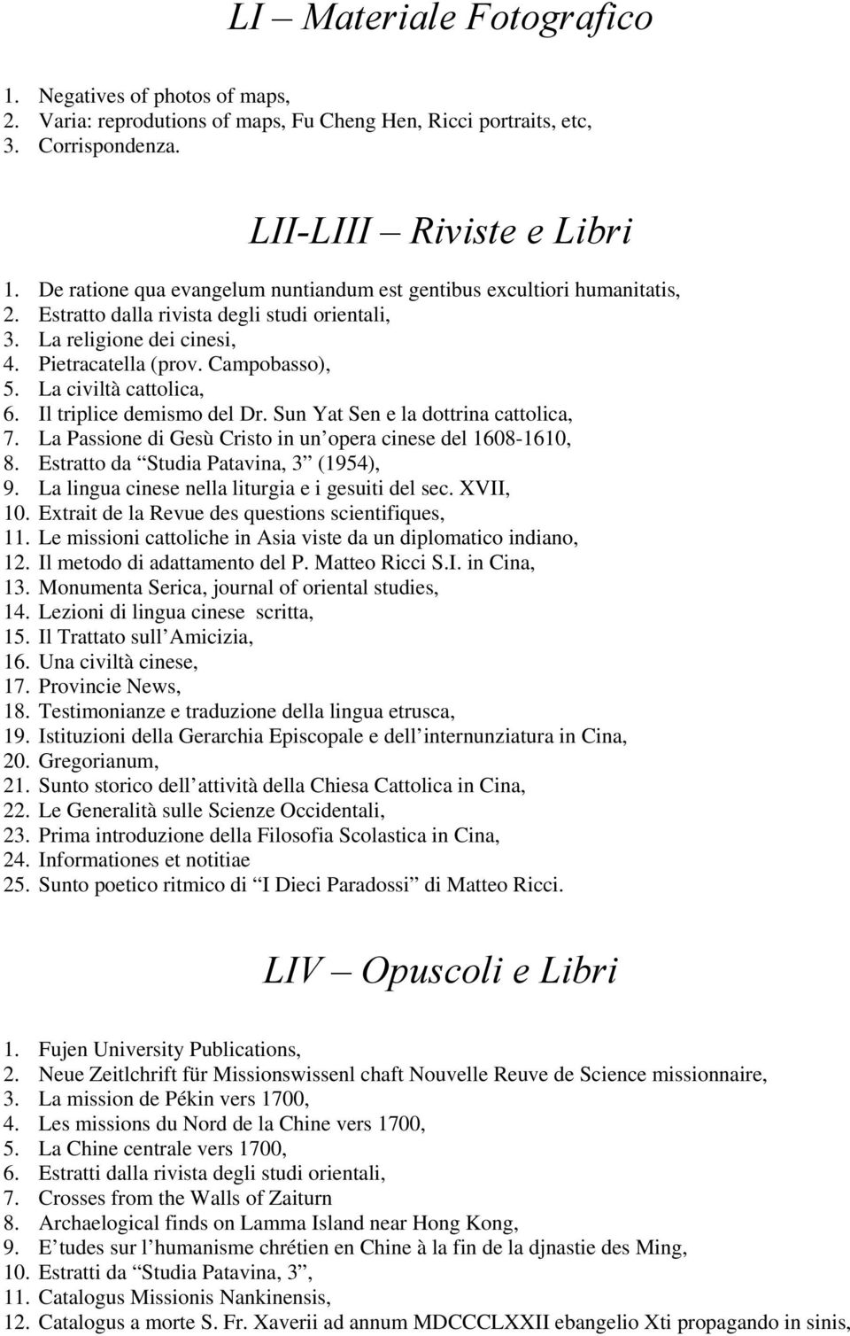 La civiltà cattolica, 6. Il triplice demismo del Dr. Sun Yat Sen e la dottrina cattolica, 7. La Passione di Gesù Cristo in un opera cinese del 1608-1610, 8. Estratto da Studia Patavina, 3 (1954), 9.