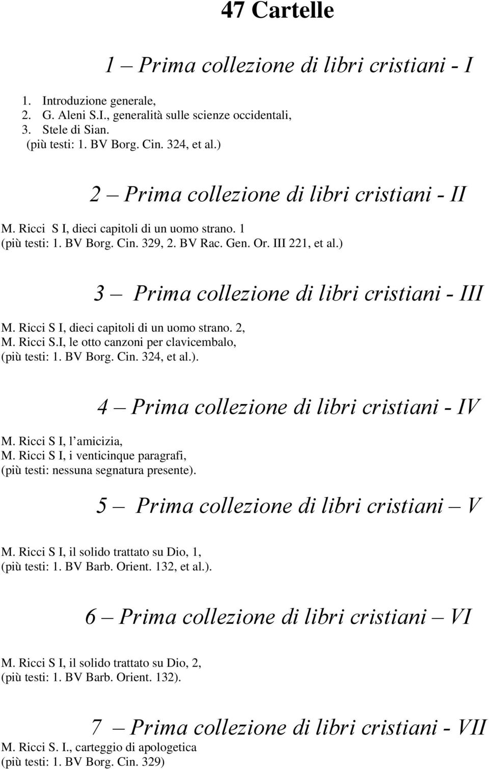 ) 3 Prima collezione di libri cristiani - III M. Ricci S I, dieci capitoli di un uomo strano. 2, M. Ricci S.I, le otto canzoni per clavicembalo, (più testi: 1. BV Borg. Cin. 324, et al.). 4 Prima collezione di libri cristiani - IV M.