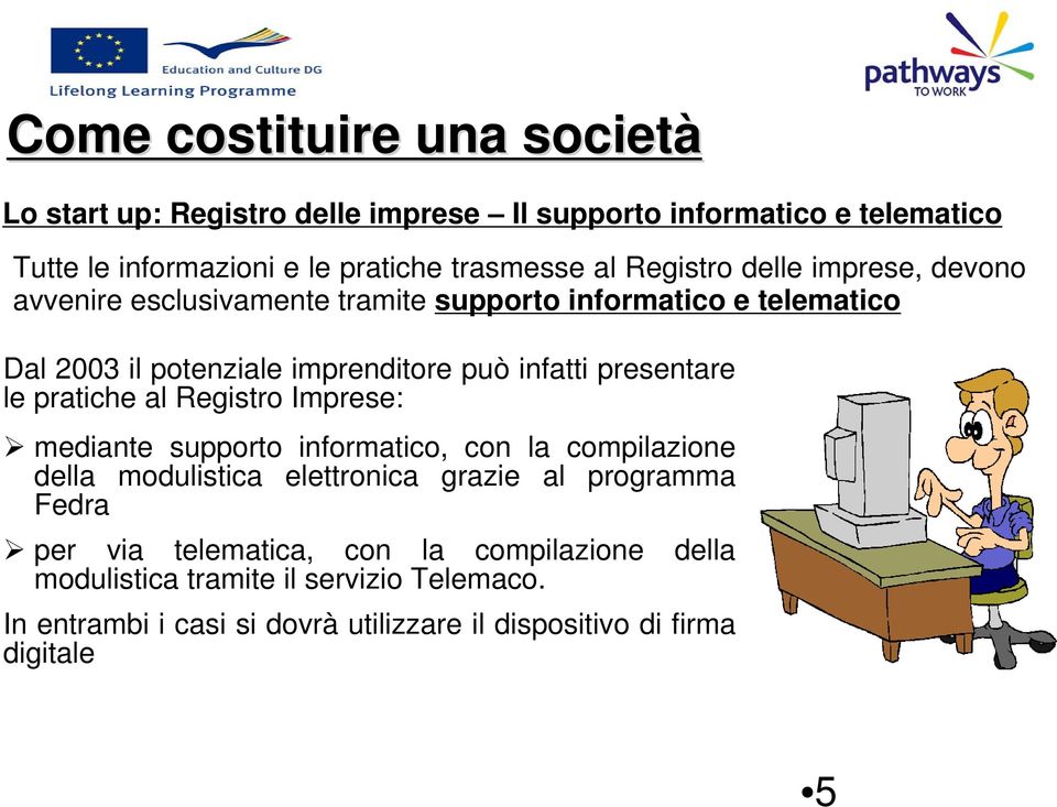 pratiche al Registro Imprese: mediante supporto informatico, con la compilazione della modulistica elettronica grazie al programma Fedra per via