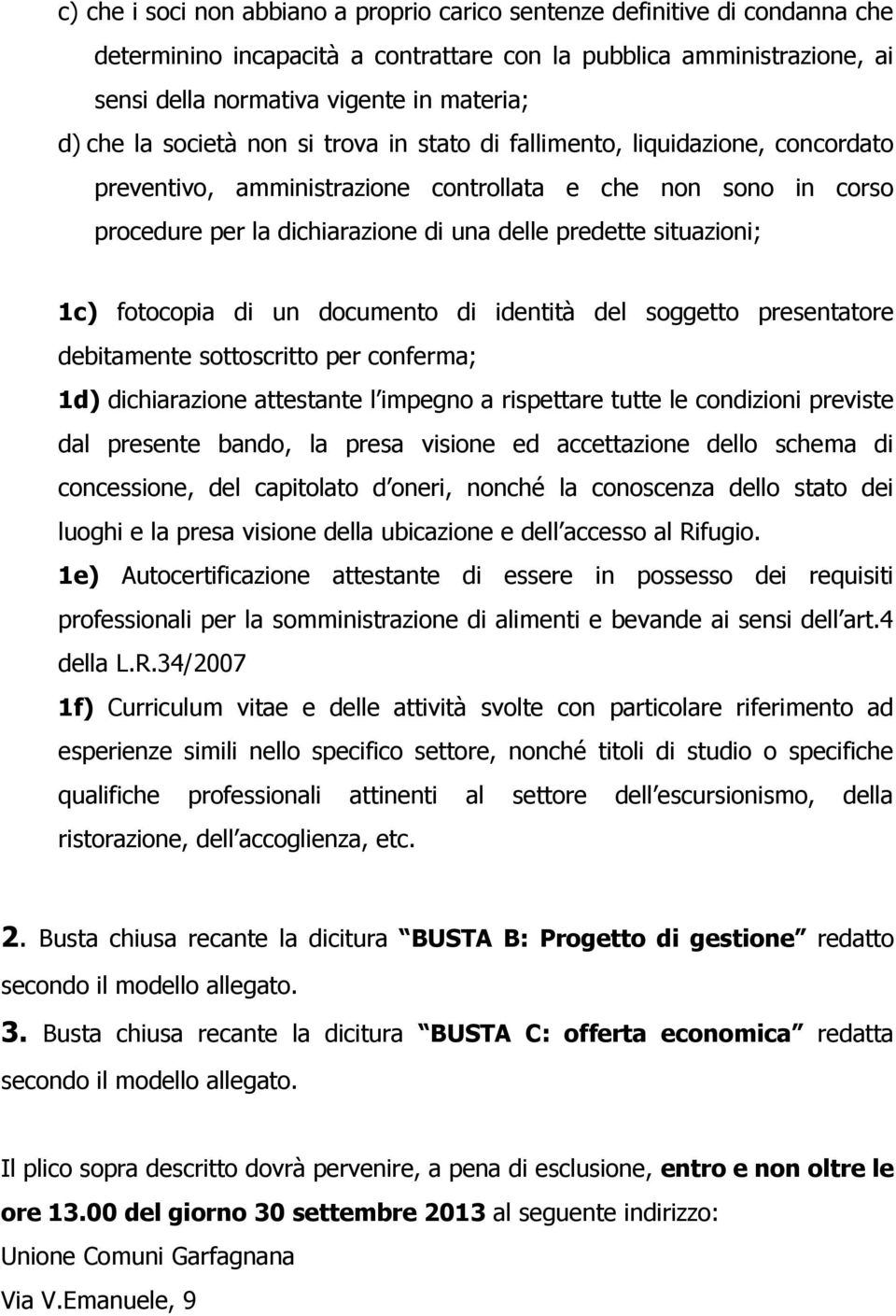 situazioni; 1c) fotocopia di un documento di identità del soggetto presentatore debitamente sottoscritto per conferma; 1d) dichiarazione attestante l impegno a rispettare tutte le condizioni previste