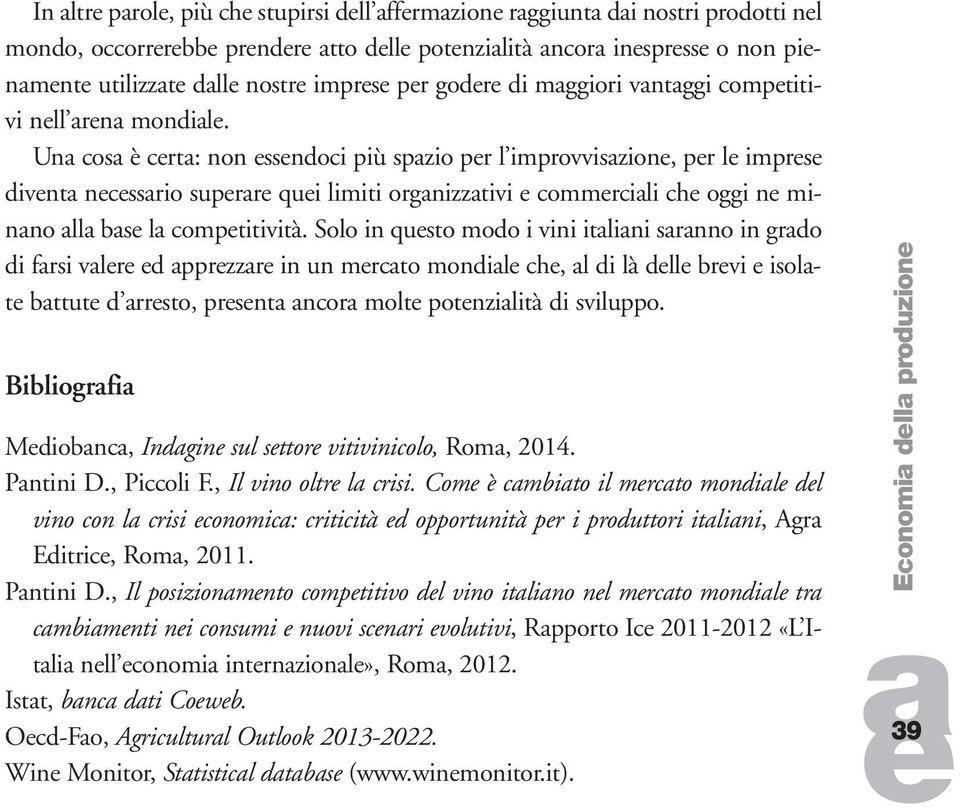 Solo in qusto modo i vini itlini srnno in grdo di frsi vlr d pprzzr in un mrcto mondil ch, l di là dll brvi isolt bttut d rrsto, prsnt ncor molt potnzilità di sviluppo.