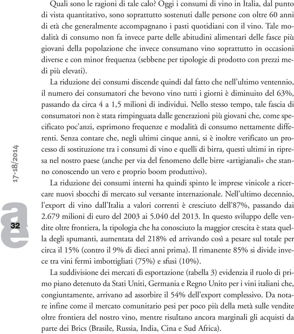 Tl modlità di consumo non f invc prt dll bitudini limntri dll fsc più giovni dll popolzion ch invc consumno vino soprttutto in occsioni divrs con minor frqunz (sbbn pr tipologi di prodotto con przzi