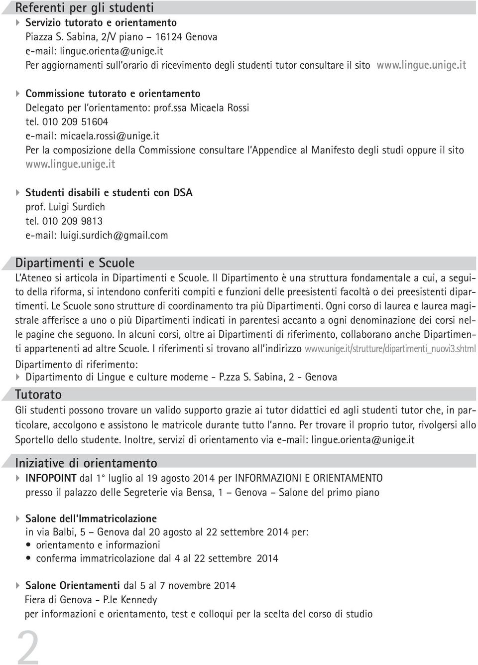 ssa Micaela Rossi tel. 010 209 51604 e-mail: micaela.rossi@unige.it Per la composizione della Commissione consultare l Appendice al Manifesto degli studi oppure il sito www.lingue.unige.it } Studenti disabili e studenti con DSA prof.