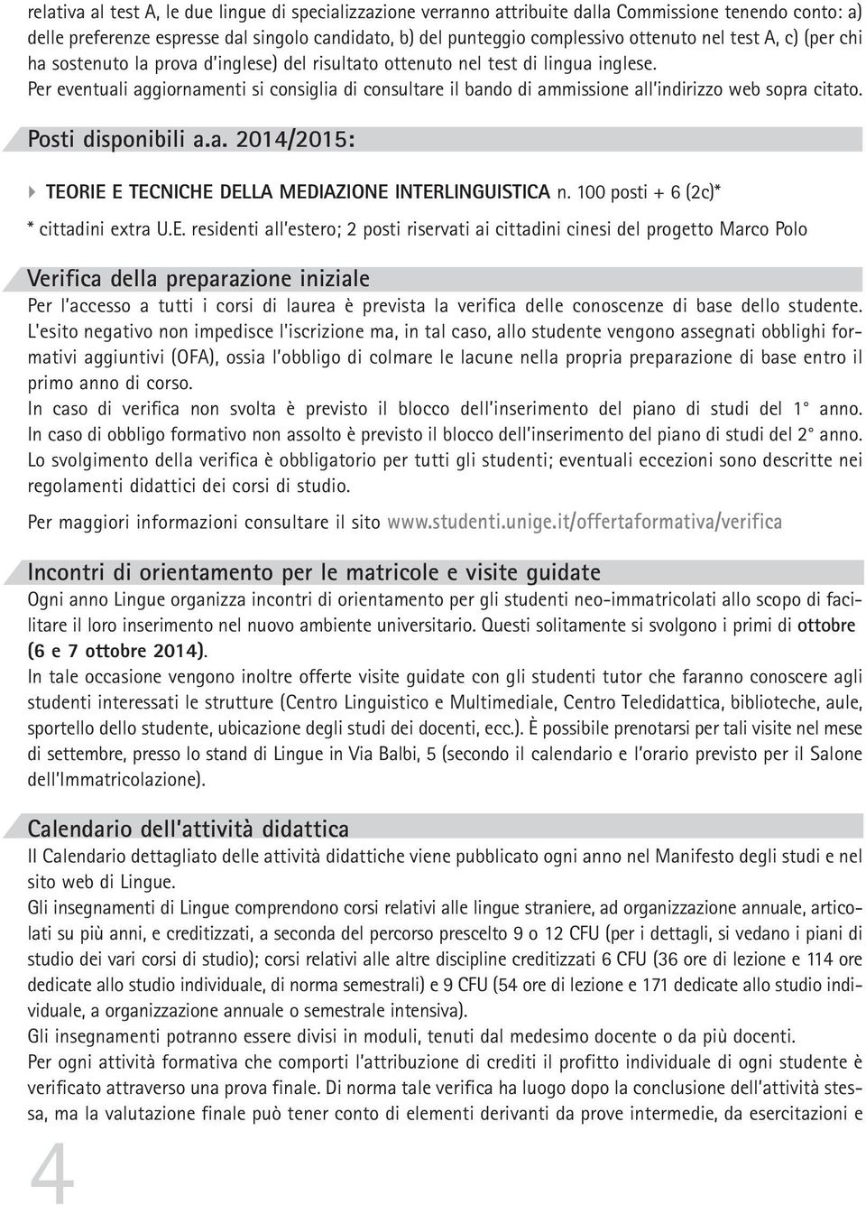 Per eventuali aggiornamenti si consiglia di consultare il bando di ammissione all indirizzo web sopra citato. Posti disponibili a.a. 2014/2015: } TEORIE E TECNICHE DELLA MEDIAZIONE INTERLINGUISTICA n.