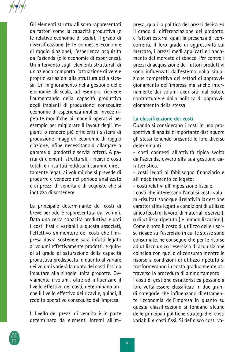 Un miglioramento nella gestione delle economie di scala, ad esempio, richiede l aumentando della capacità produttiva degli impianti di produzione; conseguire economie di esperienza implica invece