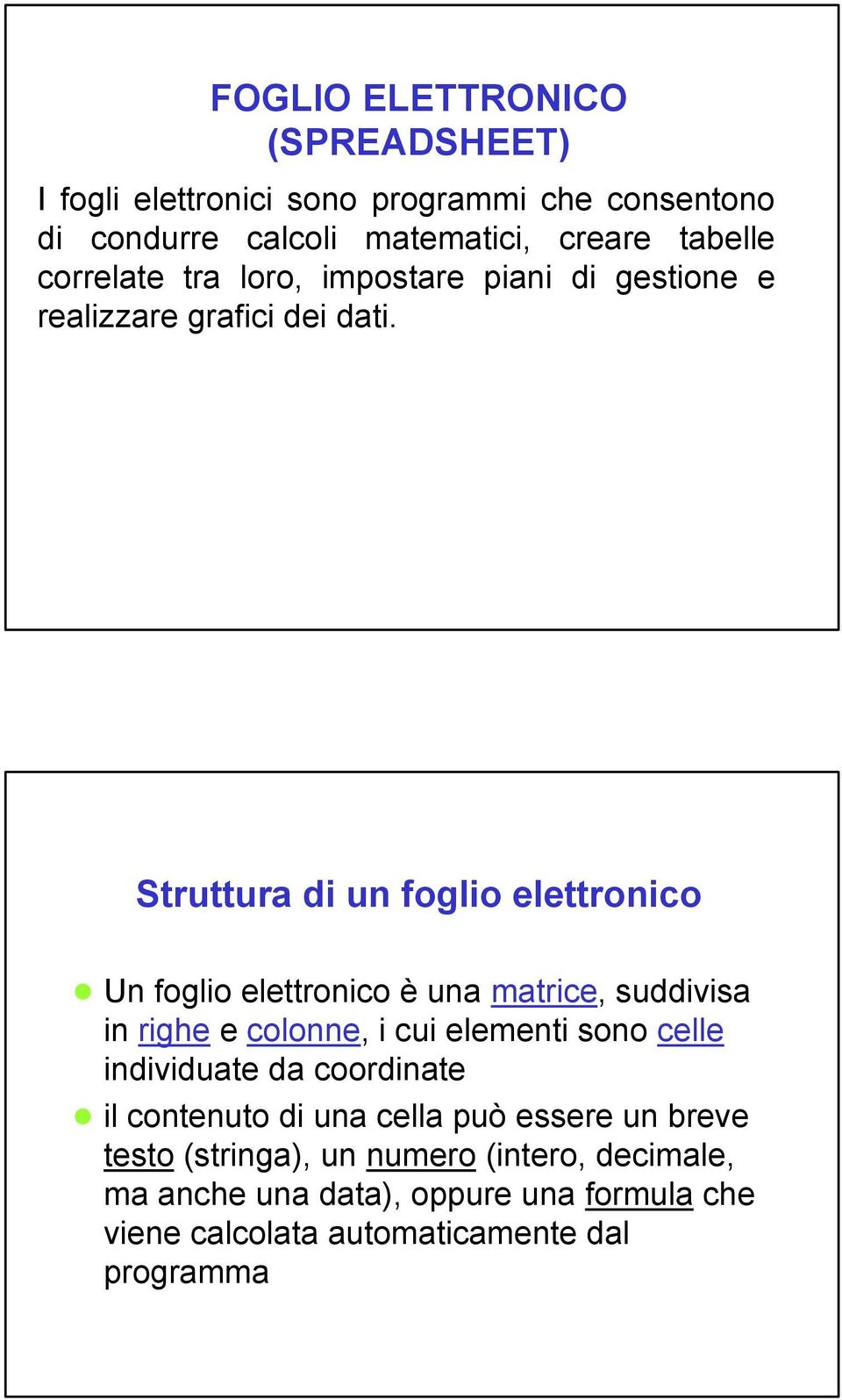 Struttura di un foglio elettronico n Un foglio elettronico è una matrice, suddivisa in righe e colonne, i cui elementi sono celle