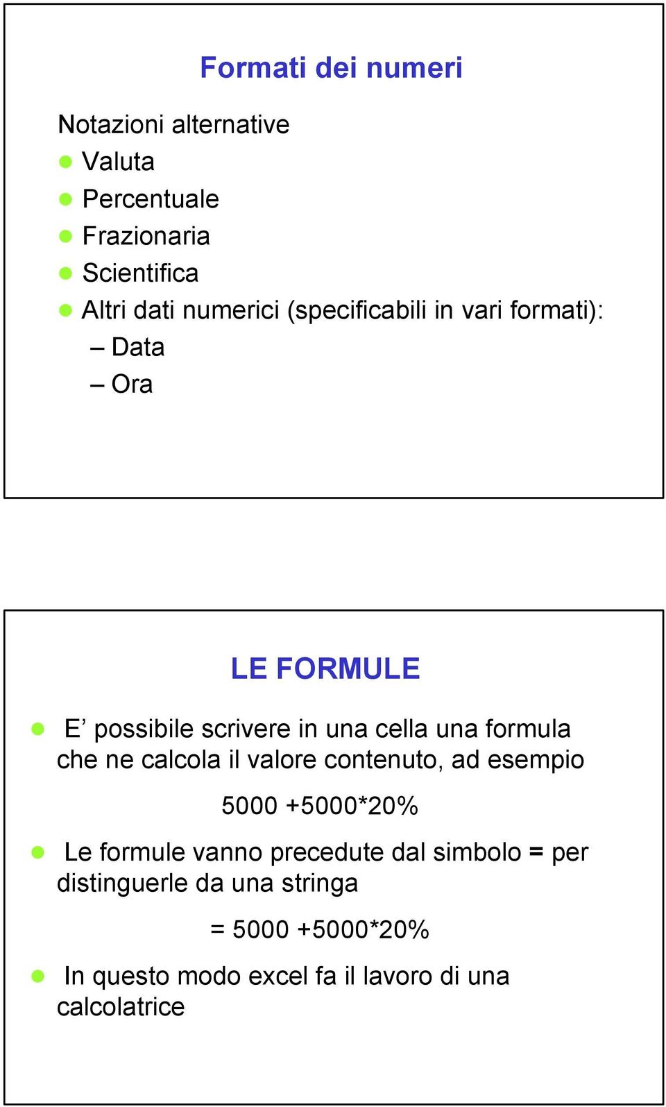 formula che ne calcola il valore contenuto, ad esempio 5000 +5000*20% Le formule vanno precedute dal