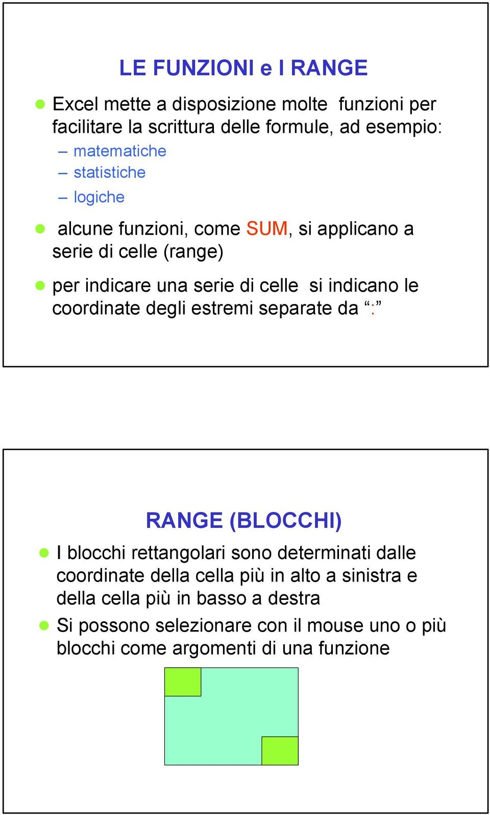 le coordinate degli estremi separate da : RANGE (BLOCCHI) n I blocchi rettangolari sono determinati dalle coordinate della cella più