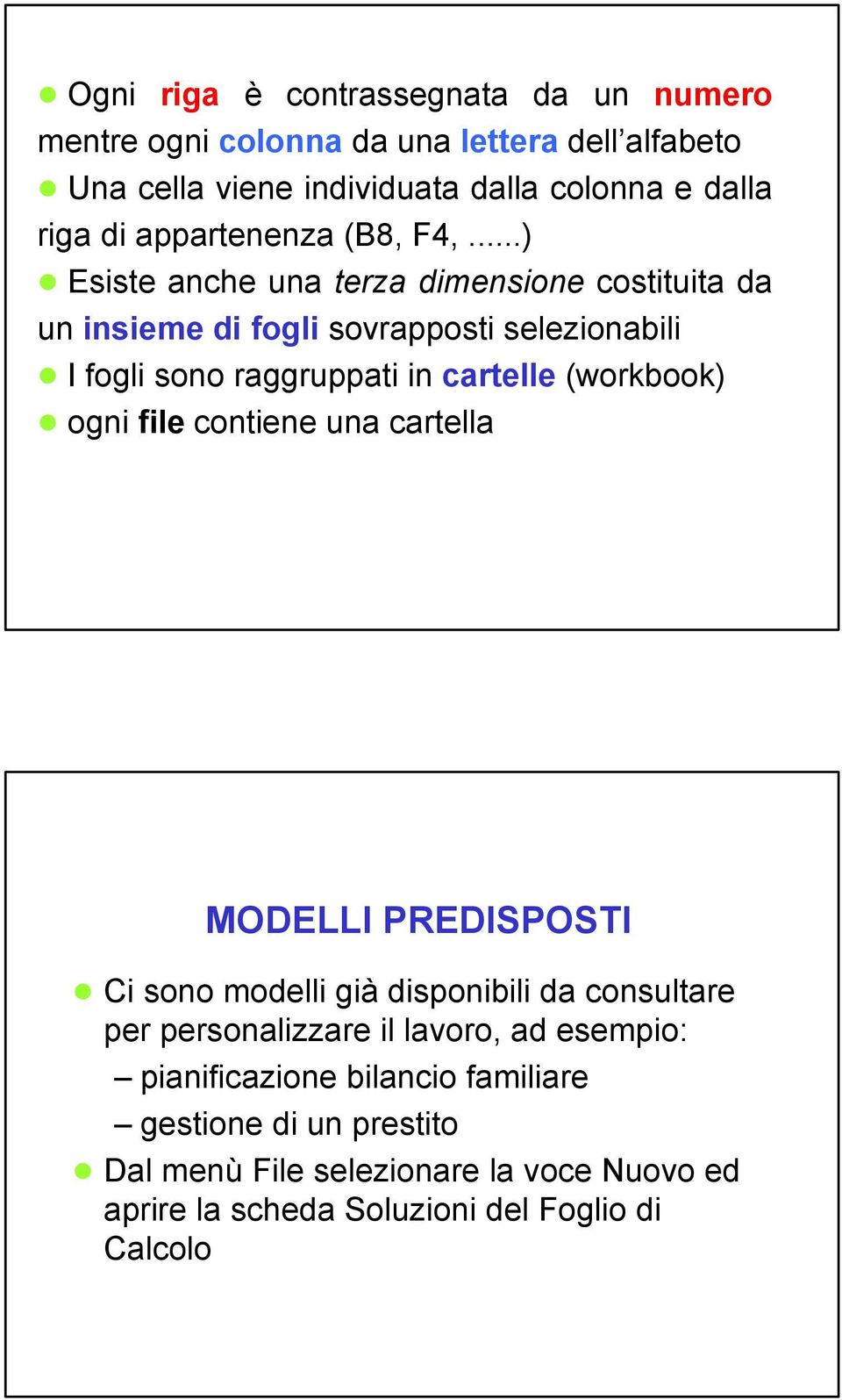 ..) n Esiste anche una terza dimensione costituita da un insieme di fogli sovrapposti selezionabili n I fogli sono raggruppati in cartelle (workbook) n